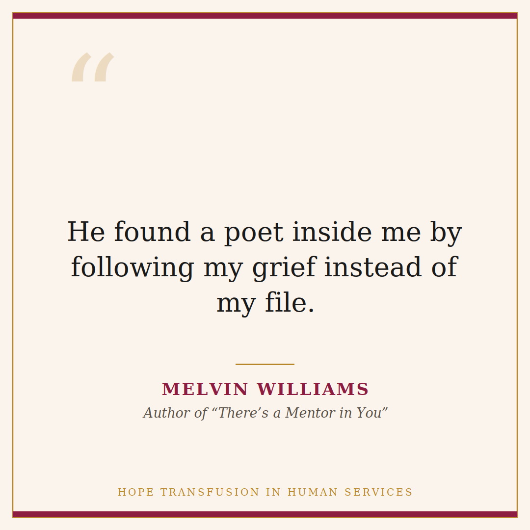 Quote about Dr. David Green: he found a poet inside me by following my grief. Melvin Williams, There's a Mentor in You.
