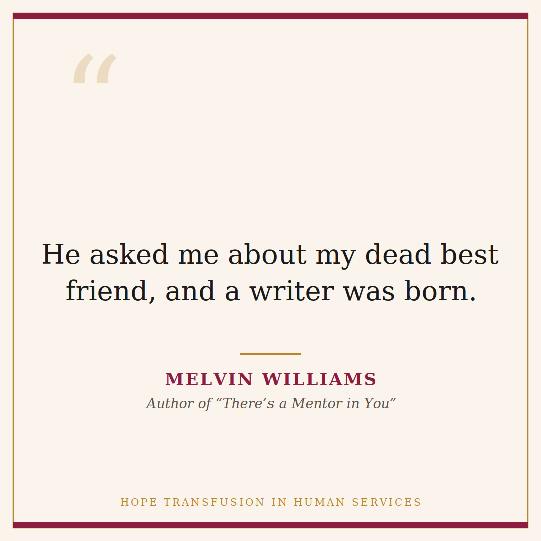 Quote about Dr. David Green: he asked me about my best friend, and a writer was born. Melvin Williams, There's a Mentor in You.